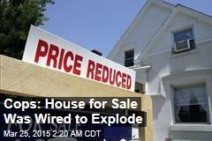 Cops: House for Sale Was Wired to Explode