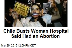 Chile Busts Woman Hospital Said Had an Abortion
