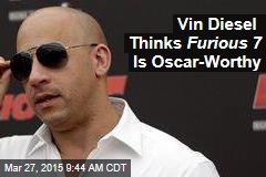 Vin Diesel Thinks Furious 7 Is Oscar-Worthy