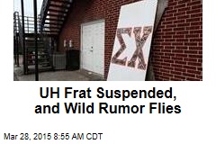 UH Frat Suspended, and Wild Rumor Flies