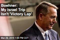 Boehner: My Israel Trip Isn&#39;t &#39;Victory Lap&#39;
