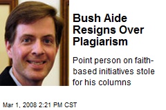 Bush Aide Resigns Over Plagiarism