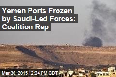 Yemen Ports Frozen by Saudi-Led Forces: Coalition Rep