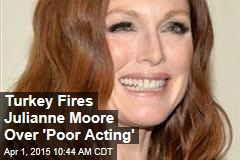 Turkey Fires Julianne Moore Over &#39;Poor Acting&#39;