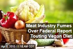 Meat Industry Fumes Over Federal Report Touting Vegan Diet