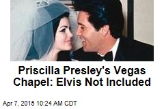 Priscilla Presley&#39;s Vegas Chapel: Elvis Not Included