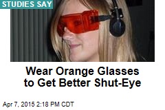 Wear Orange Glasses to Get Better Shut-Eye