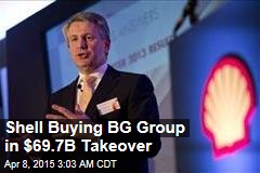 Shell Buying BG Group in $69.7B Takeover