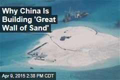 Why China Is Building &#39;Great Wall of Sand&#39;