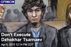 Don&#39;t Execute Dzhokhar Tsarnaev