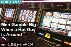 Men Gamble Big When a Hot Guy Is Around