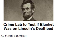 Crime Lab to Test If Blanket Was on Lincoln&#39;s Deathbed