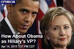 How About Obama as Hillary&#39;s VP?