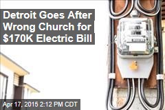 Detroit Goes After Wrong Church for $170K Electric Bill