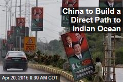 China to Build a Direct Path to Indian Ocean