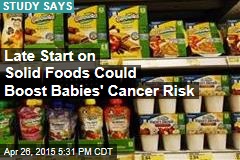 Late Start on Solid Foods Could Boost Babies&#39; Cancer Risk