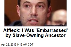 Affleck: I Was &#39;Embarrassed&#39; by Slave-Owning Ancestor