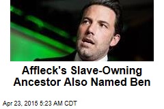 Affleck&#39;s Slave-Owning Ancestor Also Named Ben