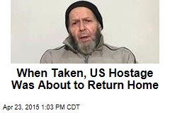 When Taken, US Hostage Was About to Return Home
