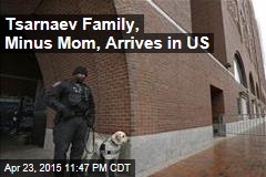 Tsarnaev Family, Minus Mom, Arrives in US
