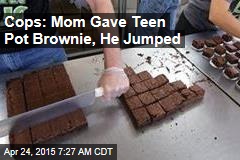 Cops: Mom Gave Teen Pot Brownie, He Jumped