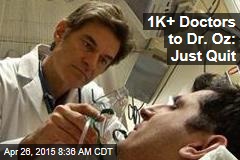 1K+ Doctors to Dr. Oz: Just Quit