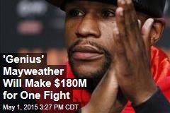&#39;Genius&#39; Mayweather Will Make $180M for One Fight