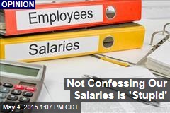 Not Confessing Our Salaries Is &#39;Stupid&#39;