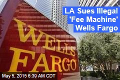 LA Sues Illegal &#39;Fee Machine&#39; Wells Fargo