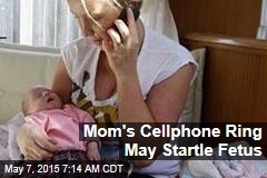 Mom&#39;s Cellphone Ring May Startle Fetus