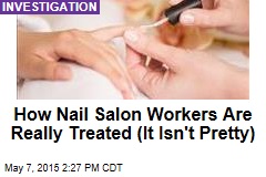 How Nail Salon Workers Are Really Treated (It Isn&#39;t Pretty)