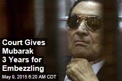 Court Gives Mubarak 3 Years for Embezzling