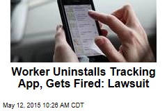 Worker Uninstalls Tracking App, Gets Fired: Lawsuit