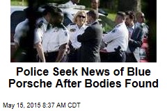 Police Seek News of Blue Porsche After Bodies Found