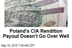 Poland&#39;s CIA Rendition Payout Doesn&#39;t Go Over Well
