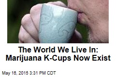 The World We Live In: Marijuana K-Cups Now Exist