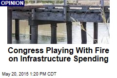Congress Playing With Fire on Infrastructure Spending