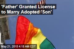 &#39;Father&#39; Granted License to Marry Adopted Son