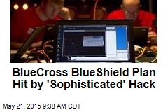 BlueCross BlueShield Plan Hit by &#39;Sophisticated&#39; Hack