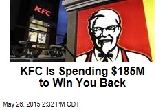 KFC Is Spending $185M to Win You Back