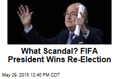 What Scandal? FIFA President Wins Re-Election