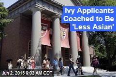 Ivy Applicants Coached to Be &#39;Less Asian&#39;