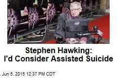 Stephen Hawking: I&#39;d Consider Assisted Suicide