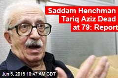 Saddam Henchman Tariq Aziz Dead at 79: Report