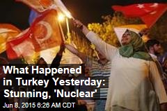 What Happened in Turkey Yesterday: Stunning, &#39;Nuclear&#39;