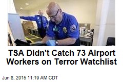 TSA Hired 73 Workers on Terror Watchlist: DHS