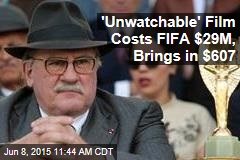 &#39;Unwatchable&#39; Film Costs FIFA $29M, Brings in $607