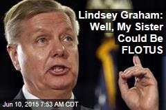 Lindsey Graham: Well, My Sister Could Be FLOTUS