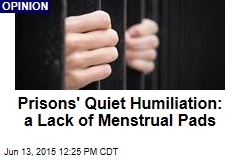 Prisons&#39; Quiet Humiliation: a Lack of Menstrual Pads