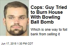 Cops: Guy Tried to Burn House With Bowling Ball Bomb
